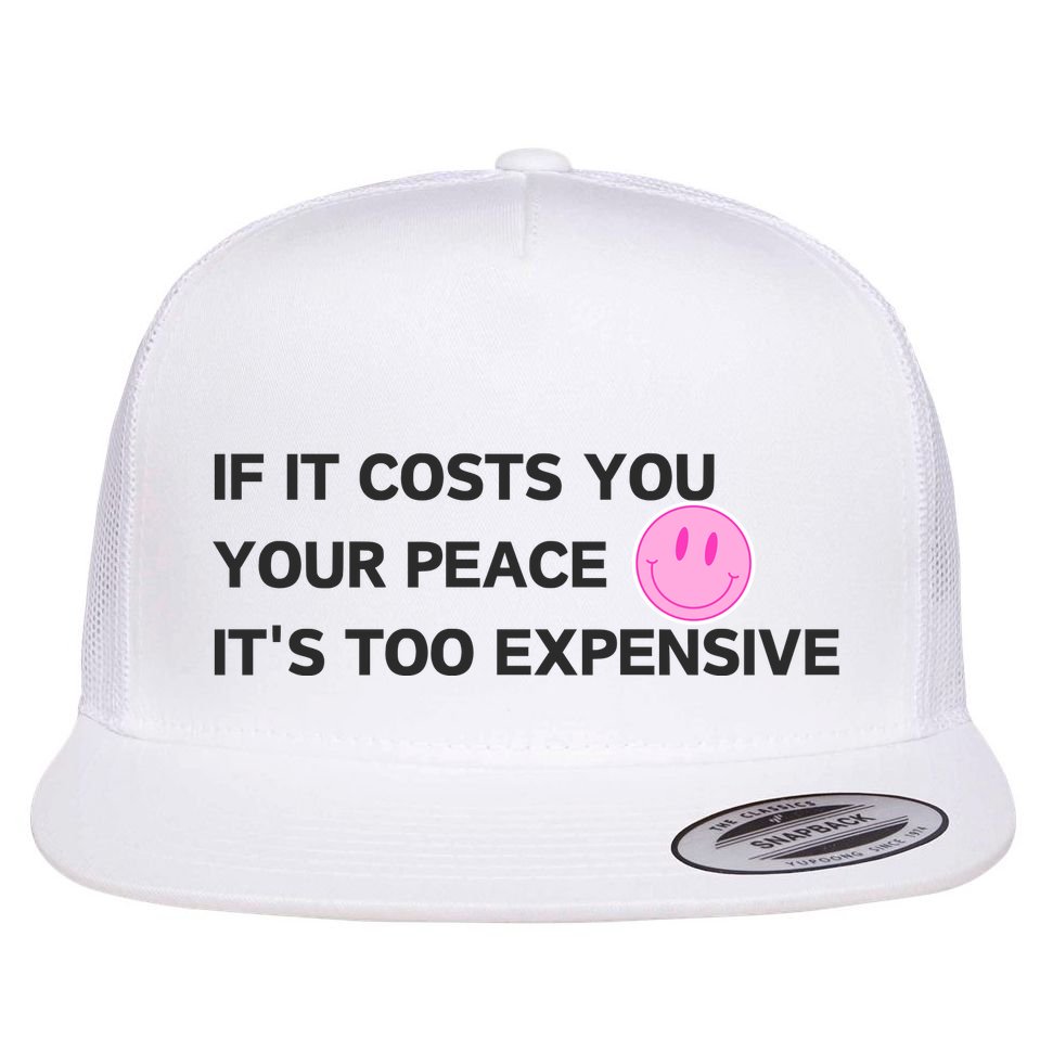 If It Costs You Your Peace ItS Too Expensive Flatbill Hat