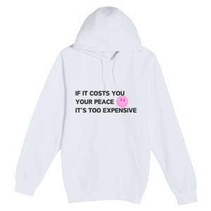 If It Costs You Your Peace ItS Too Expensive Premium Pullover Hoodie