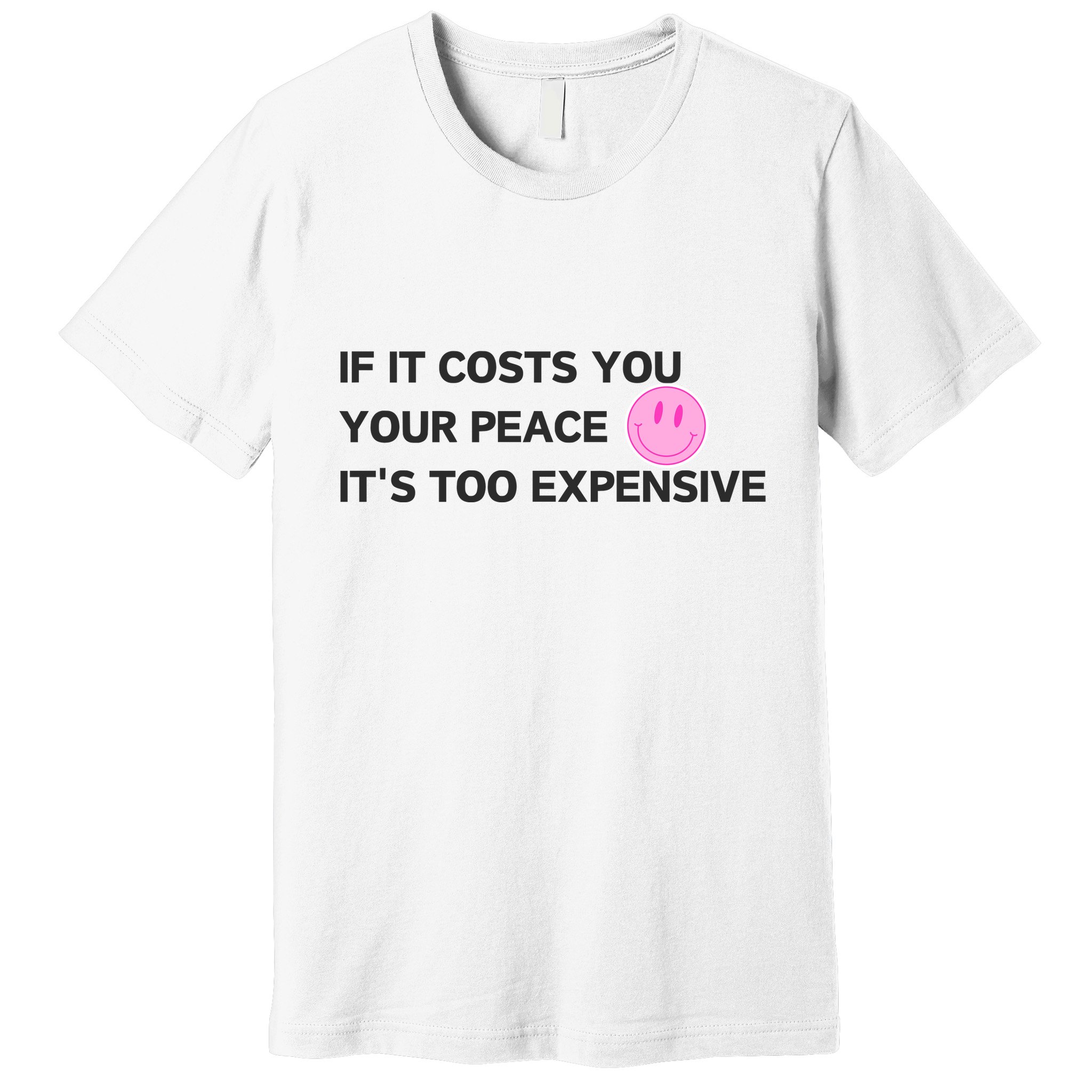 If It Costs You Your Peace ItS Too Expensive Premium T-Shirt