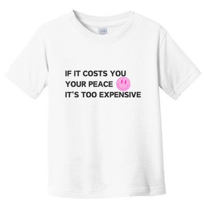If It Costs You Your Peace ItS Too Expensive Toddler T-Shirt