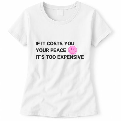If It Costs You Your Peace ItS Too Expensive Womens T-Shirt