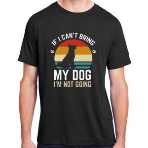 If I Can't Bring My Dog I'm Not Going Funny Dog Owner Adult ChromaSoft Performance T-Shirt