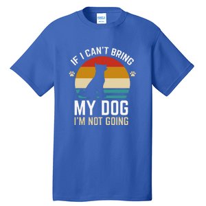 If I Can't Bring My Dog I'm Not Going Funny Dog Owner Tall T-Shirt