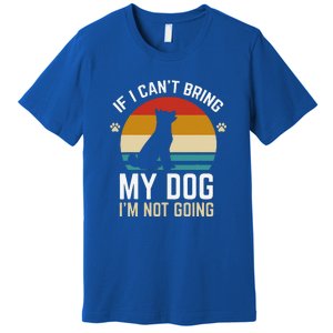 If I Can't Bring My Dog I'm Not Going Funny Dog Owner Premium T-Shirt