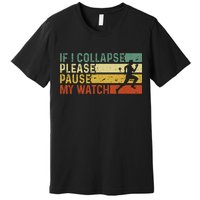 If I Collapse Please Pause My Watch Funny Running Premium T-Shirt