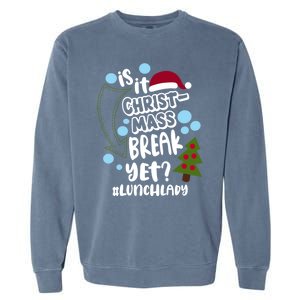 Is It Christmas Break Yet Lunchlady Christmas Lunch Lady Gift Garment-Dyed Sweatshirt