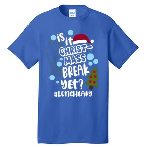 Is It Christmas Break Yet Lunchlady Christmas Lunch Lady Gift Tall T-Shirt