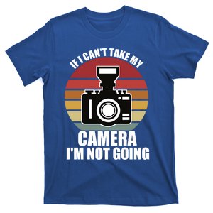 If I Can't Take My Camera I'm Not Going Photographer Gift T-Shirt