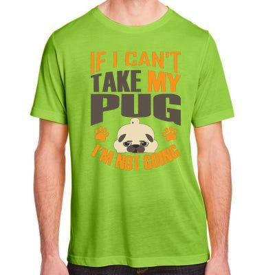 If I Can't Take My Pug I'm Not Going Adult ChromaSoft Performance T-Shirt