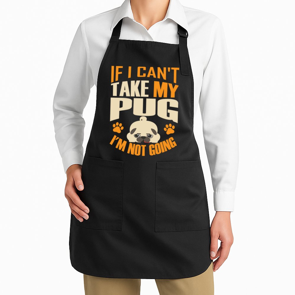 If I Can't Take My Pug I'm Not Going Apron