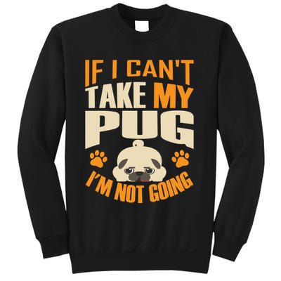 If I Can't Take My Pug I'm Not Going Sweatshirt