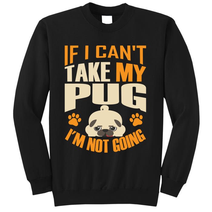 If I Can't Take My Pug I'm Not Going Sweatshirt