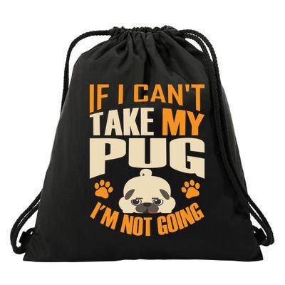 If I Can't Take My Pug I'm Not Going Drawstring Bag