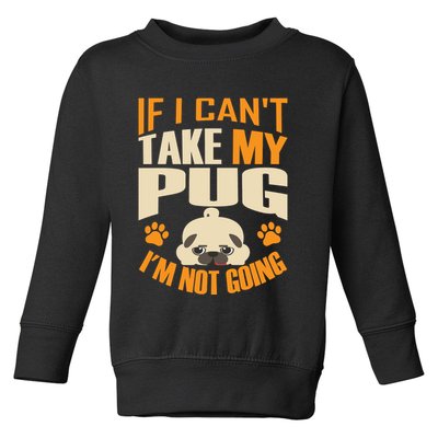 If I Can't Take My Pug I'm Not Going Toddler Sweatshirt