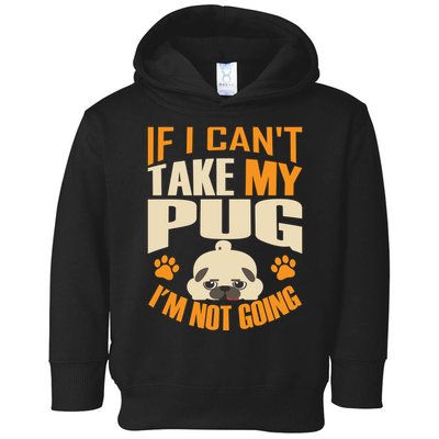If I Can't Take My Pug I'm Not Going Toddler Hoodie