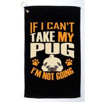 If I Can't Take My Pug I'm Not Going Golf Towel