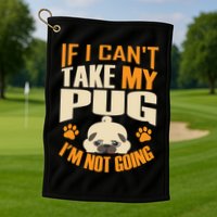 If I Can't Take My Pug I'm Not Going Golf Towel