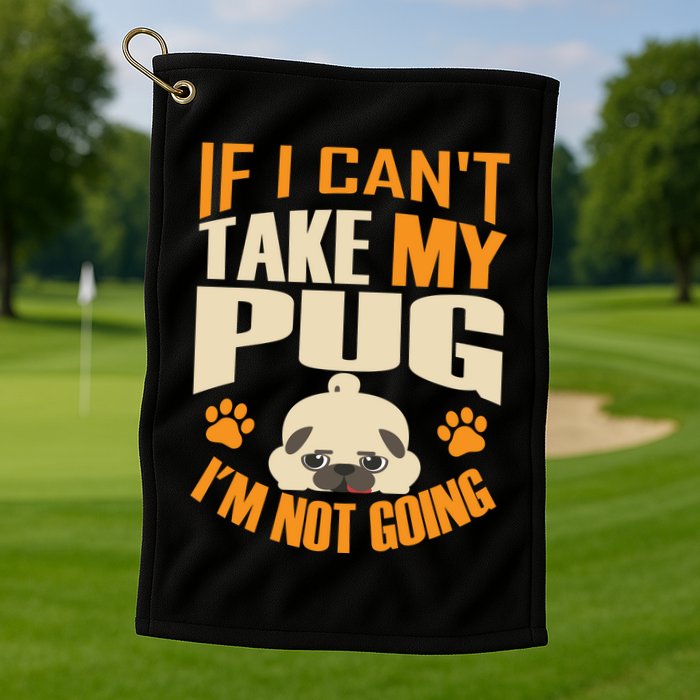 If I Can't Take My Pug I'm Not Going Golf Towel