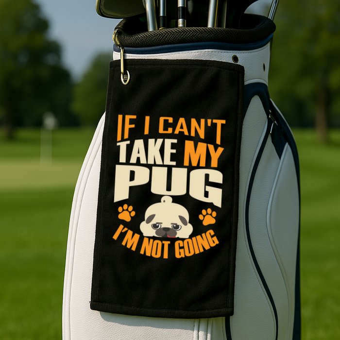 If I Can't Take My Pug I'm Not Going Golf Towel