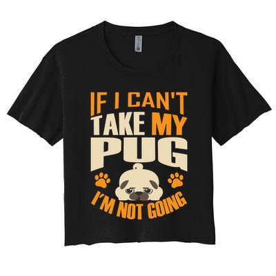 If I Can't Take My Pug I'm Not Going Crop Top