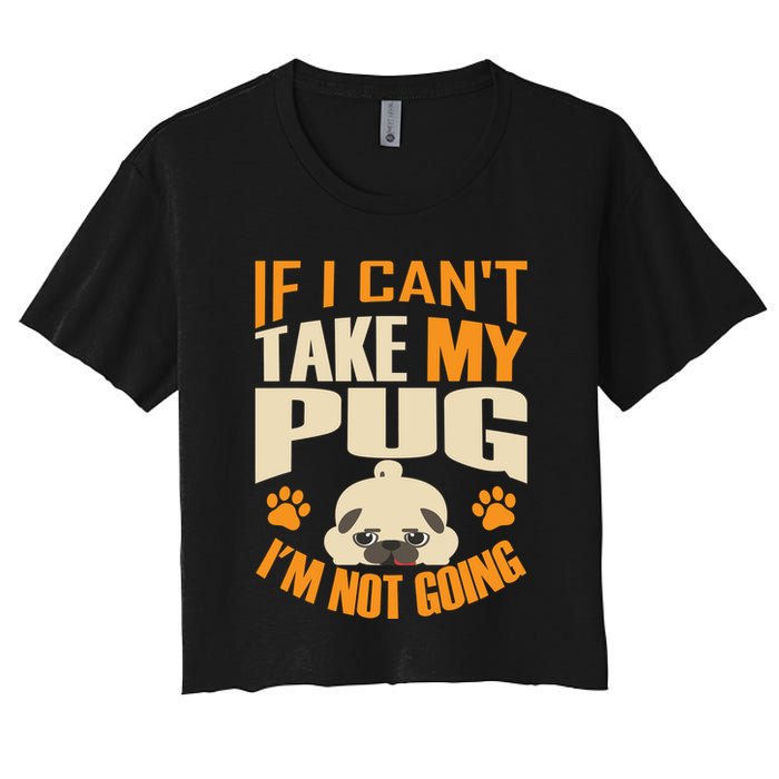 If I Can't Take My Pug I'm Not Going Crop Top