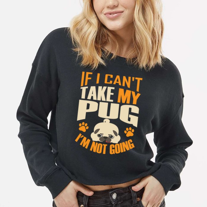 If I Can't Take My Pug I'm Not Going Cropped Pullover Crew