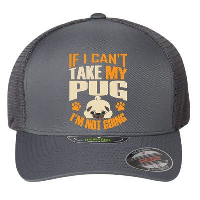 If I Can't Take My Pug I'm Not Going Flexfit Unipanel Trucker Cap