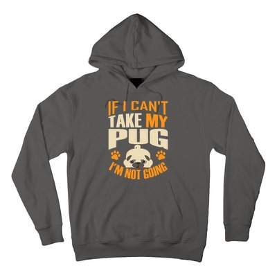 If I Can't Take My Pug I'm Not Going Hoodie