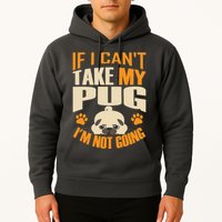 If I Can't Take My Pug I'm Not Going Hoodie
