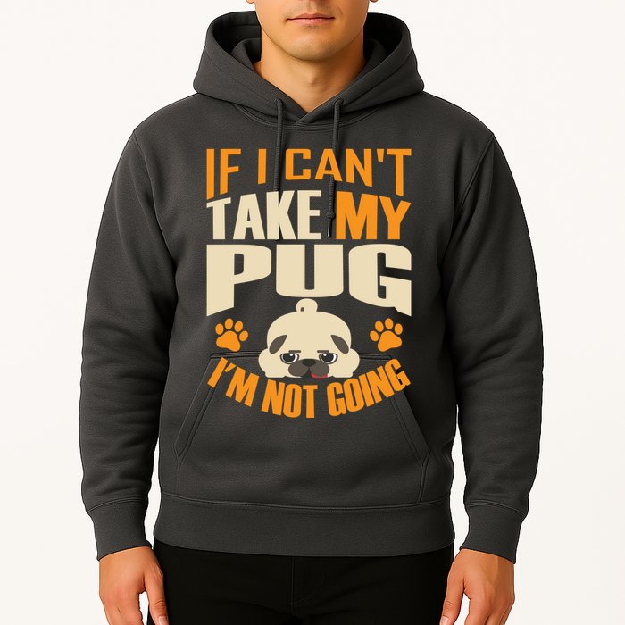 If I Can't Take My Pug I'm Not Going Hoodie