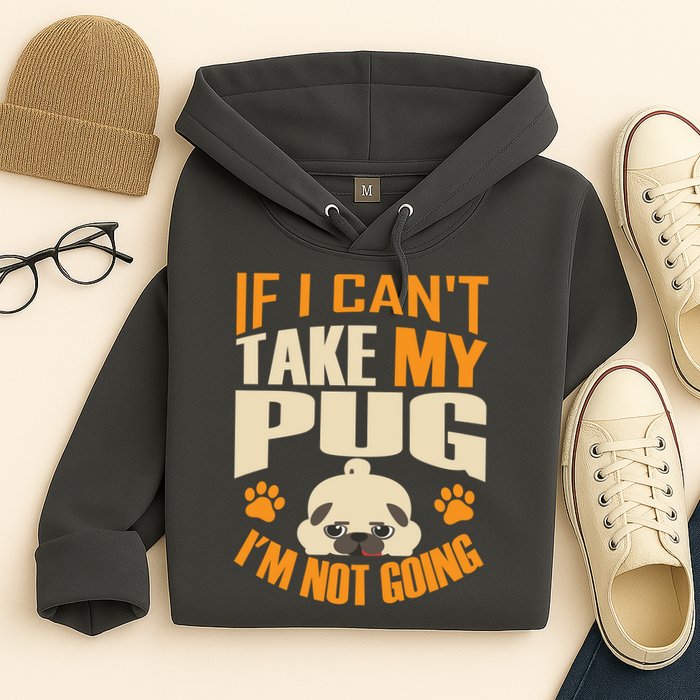 If I Can't Take My Pug I'm Not Going Hoodie