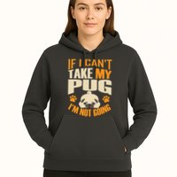 If I Can't Take My Pug I'm Not Going Hoodie
