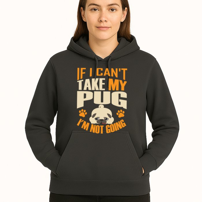 If I Can't Take My Pug I'm Not Going Hoodie