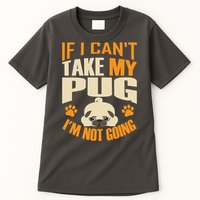 If I Can't Take My Pug I'm Not Going Tall T-Shirt