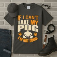 If I Can't Take My Pug I'm Not Going Tall T-Shirt