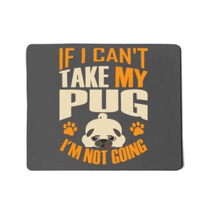 If I Can't Take My Pug I'm Not Going Mousepad