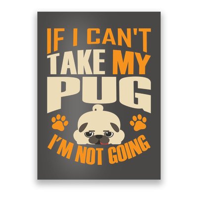 If I Can't Take My Pug I'm Not Going Poster