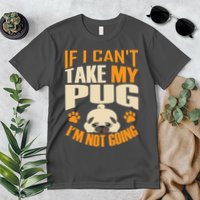 If I Can't Take My Pug I'm Not Going Premium T-Shirt