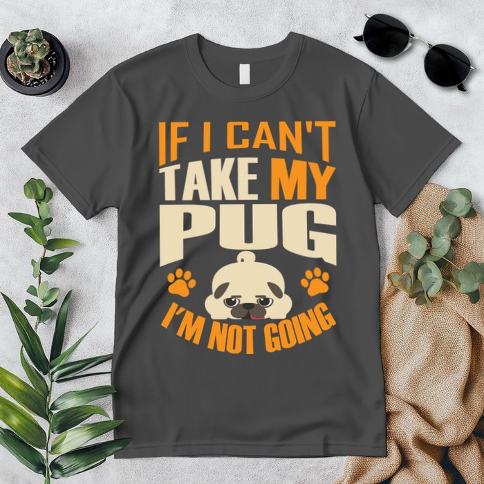 If I Can't Take My Pug I'm Not Going Premium T-Shirt