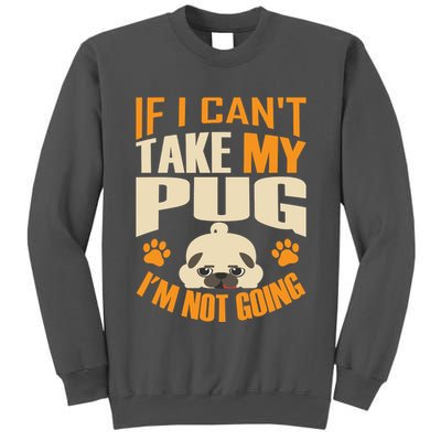 If I Can't Take My Pug I'm Not Going Tall Sweatshirt