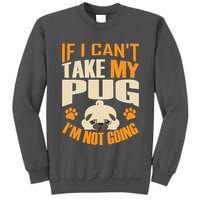 If I Can't Take My Pug I'm Not Going Tall Sweatshirt