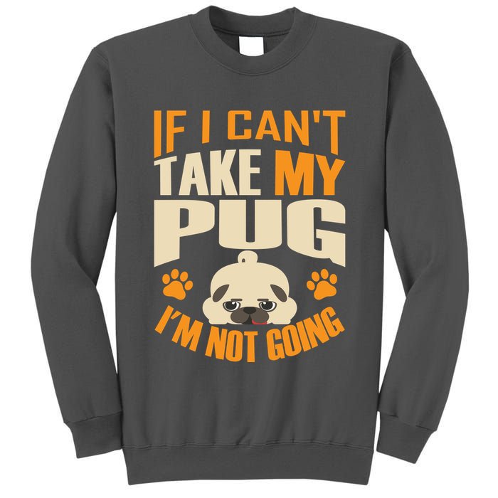 If I Can't Take My Pug I'm Not Going Tall Sweatshirt