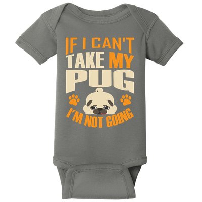 If I Can't Take My Pug I'm Not Going Baby Bodysuit
