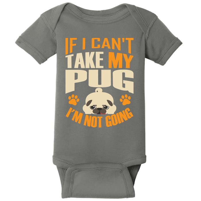 If I Can't Take My Pug I'm Not Going Baby Bodysuit