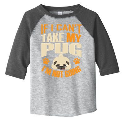 If I Can't Take My Pug I'm Not Going Toddler Fine Jersey T-Shirt