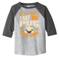 If I Can't Take My Pug I'm Not Going Toddler Fine Jersey T-Shirt