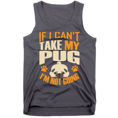 If I Can't Take My Pug I'm Not Going Tank Top