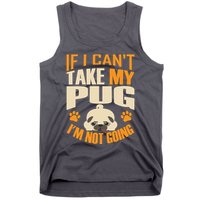 If I Can't Take My Pug I'm Not Going Tank Top