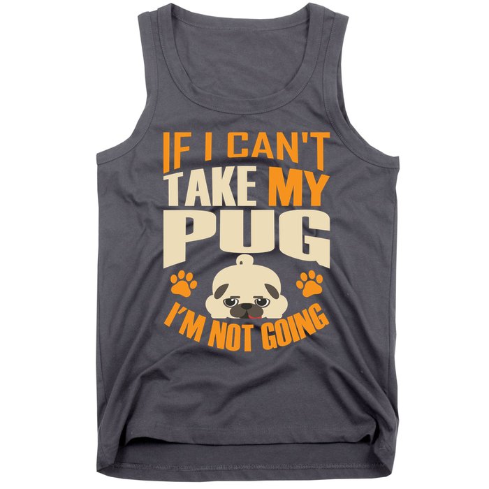 If I Can't Take My Pug I'm Not Going Tank Top