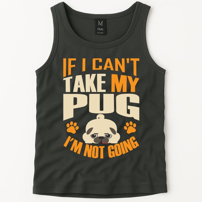 If I Can't Take My Pug I'm Not Going Tank Top